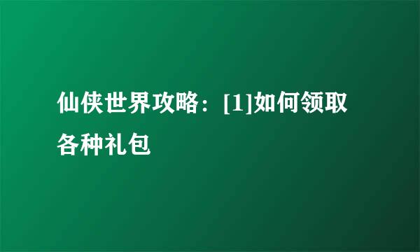 仙侠世界攻略：[1]如何领取各种礼包