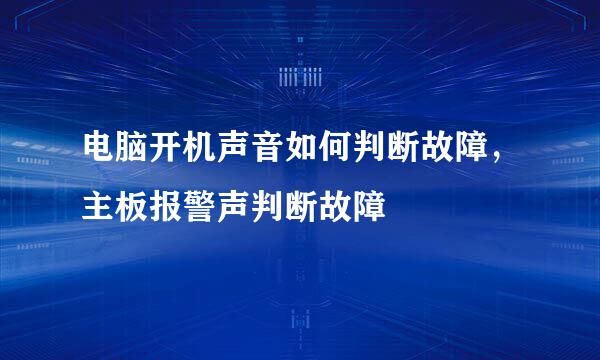 电脑开机声音如何判断故障，主板报警声判断故障