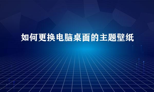 如何更换电脑桌面的主题壁纸