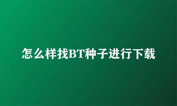 怎么样找BT种子进行下载