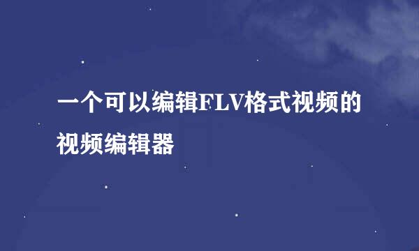 一个可以编辑FLV格式视频的视频编辑器