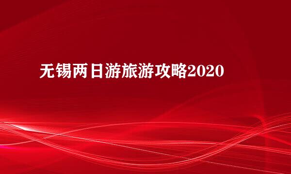 无锡两日游旅游攻略2020