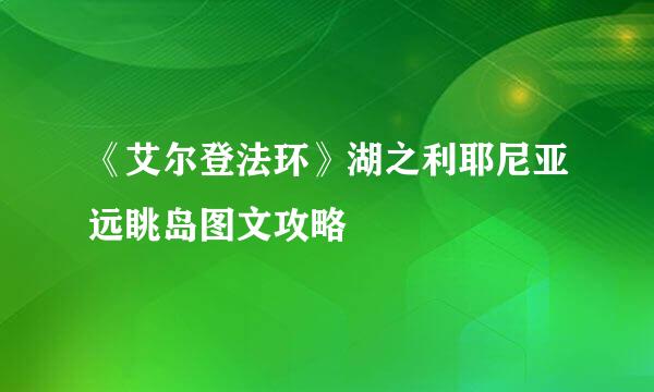 《艾尔登法环》湖之利耶尼亚远眺岛图文攻略