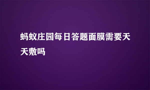 蚂蚁庄园每日答题面膜需要天天敷吗