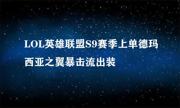 LOL英雄联盟S9赛季上单德玛西亚之翼暴击流出装