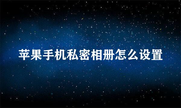 苹果手机私密相册怎么设置