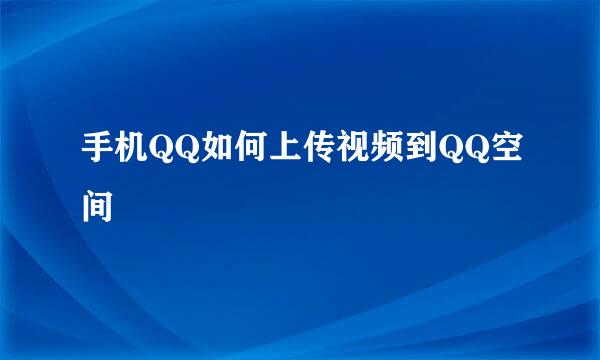 手机QQ如何上传视频到QQ空间