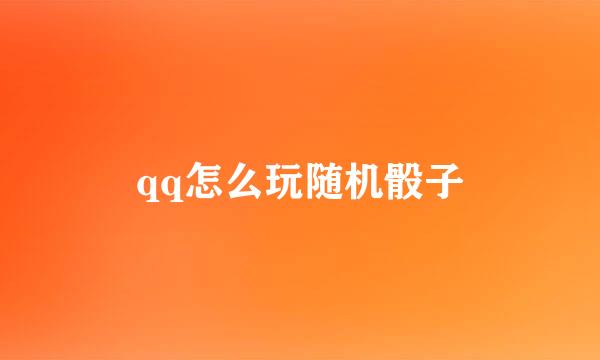 qq怎么玩随机骰子