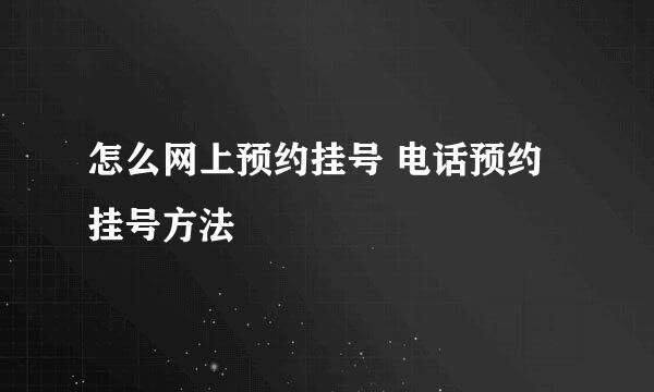 怎么网上预约挂号 电话预约挂号方法