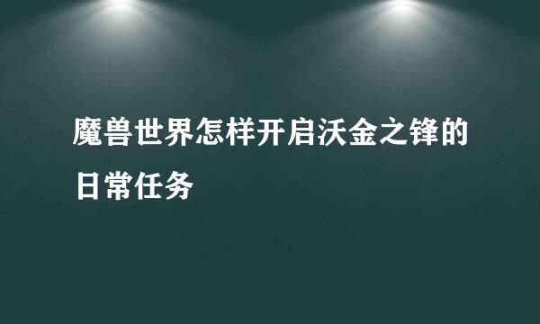 魔兽世界怎样开启沃金之锋的日常任务