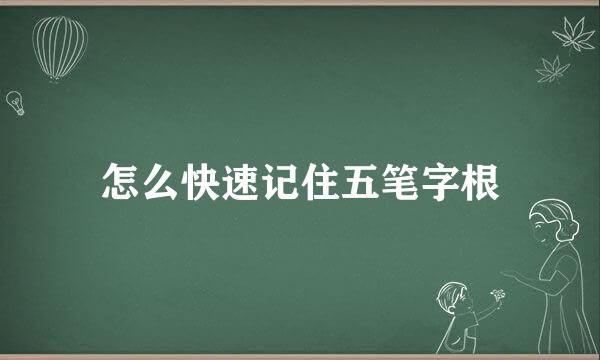 怎么快速记住五笔字根