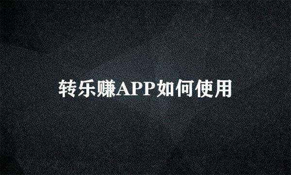 转乐赚APP如何使用