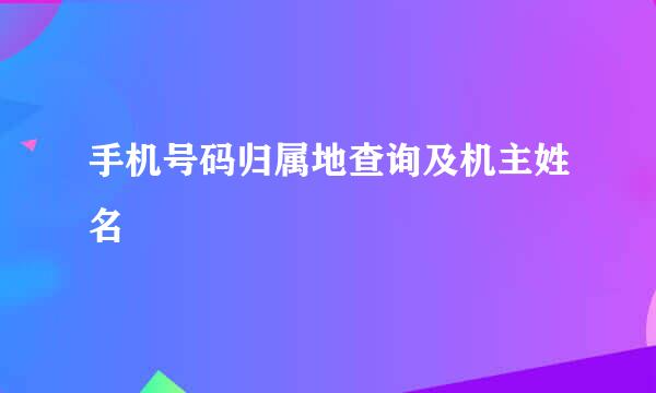 手机号码归属地查询及机主姓名