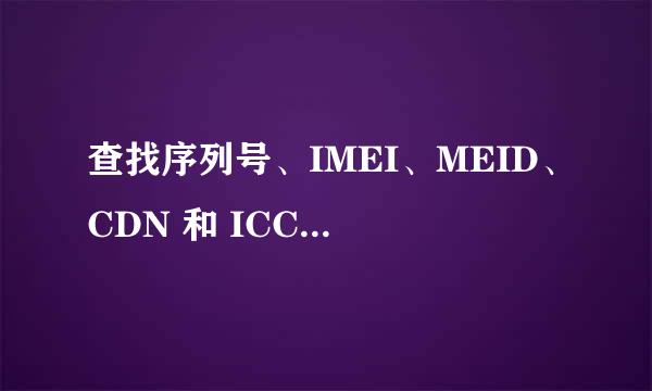 查找序列号、IMEI、MEID、CDN 和 ICCID 编号