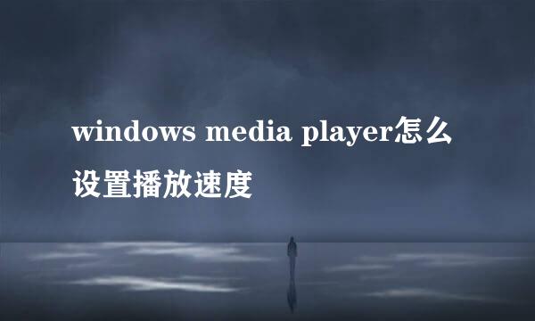 windows media player怎么设置播放速度