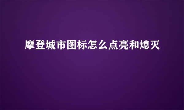 摩登城市图标怎么点亮和熄灭