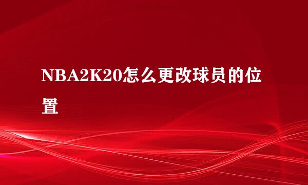 NBA2K20怎么更改球员的位置