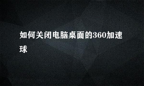 如何关闭电脑桌面的360加速球