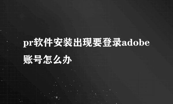 pr软件安装出现要登录adobe账号怎么办