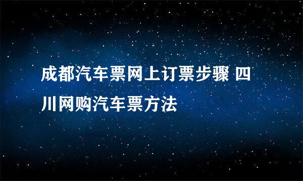 成都汽车票网上订票步骤 四川网购汽车票方法