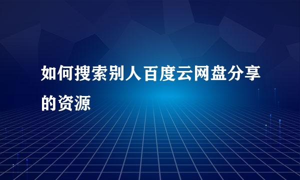 如何搜索别人百度云网盘分享的资源