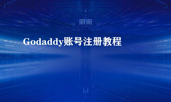 Godaddy账号注册教程