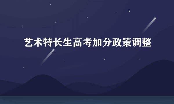 艺术特长生高考加分政策调整