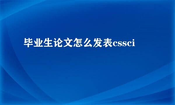 毕业生论文怎么发表cssci