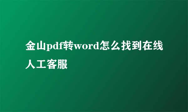 金山pdf转word怎么找到在线人工客服