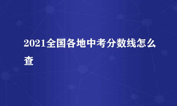 2021全国各地中考分数线怎么查