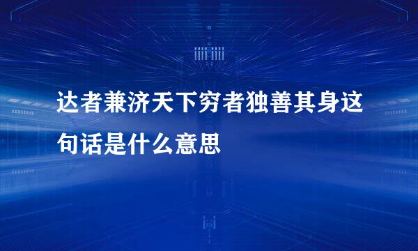 达者兼济天下穷者独善其身这句话是什么意思