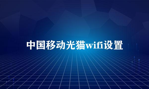 中国移动光猫wifi设置