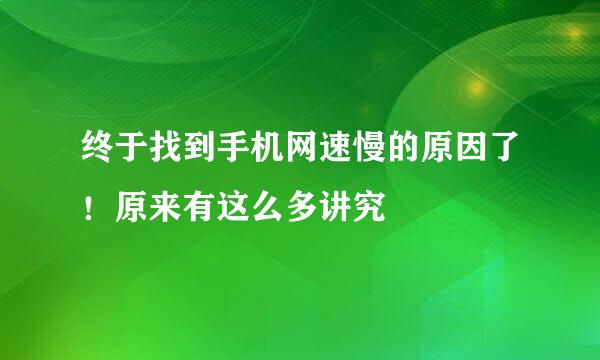 终于找到手机网速慢的原因了！原来有这么多讲究