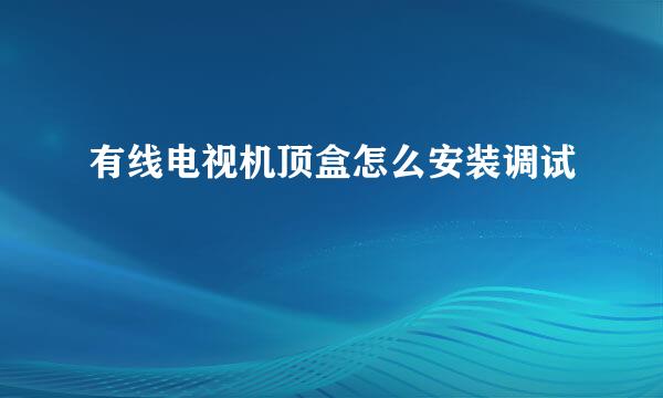 有线电视机顶盒怎么安装调试