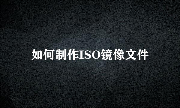 如何制作ISO镜像文件