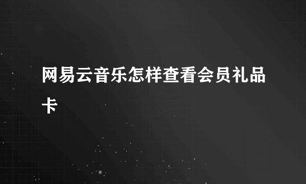 网易云音乐怎样查看会员礼品卡