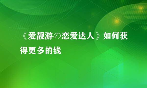 《爱靓游の恋爱达人》如何获得更多的钱