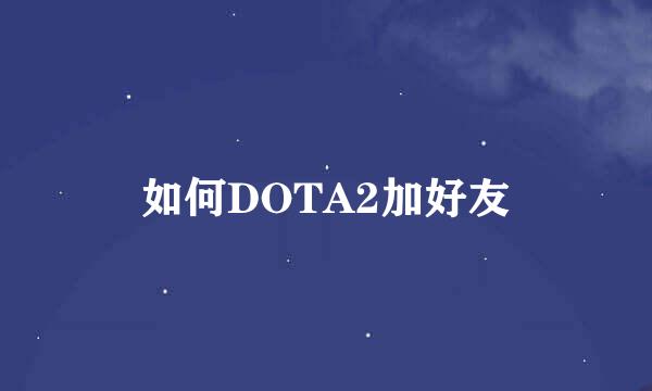 如何DOTA2加好友