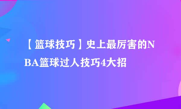 【篮球技巧】史上最厉害的NBA篮球过人技巧4大招