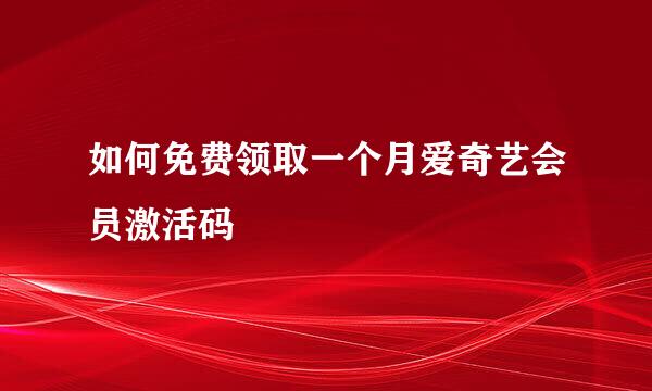 如何免费领取一个月爱奇艺会员激活码