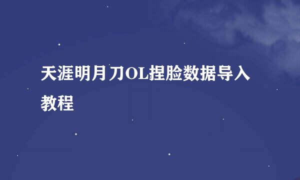 天涯明月刀OL捏脸数据导入教程