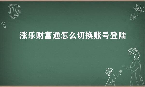 涨乐财富通怎么切换账号登陆