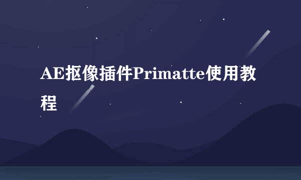 AE抠像插件Primatte使用教程