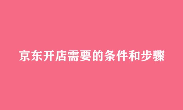 京东开店需要的条件和步骤