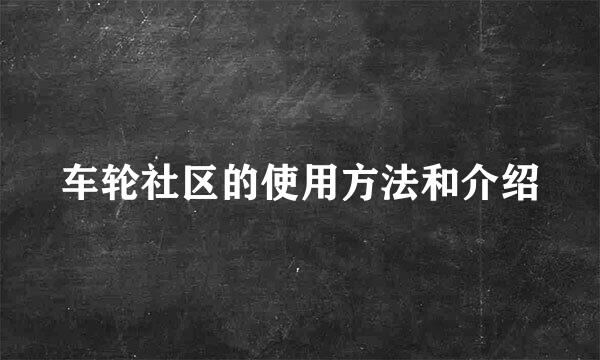 车轮社区的使用方法和介绍