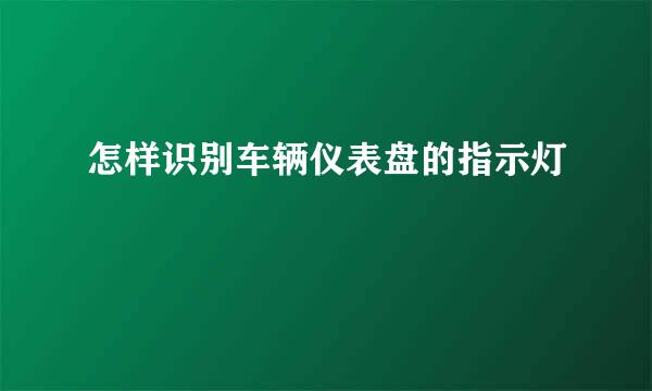 怎样识别车辆仪表盘的指示灯