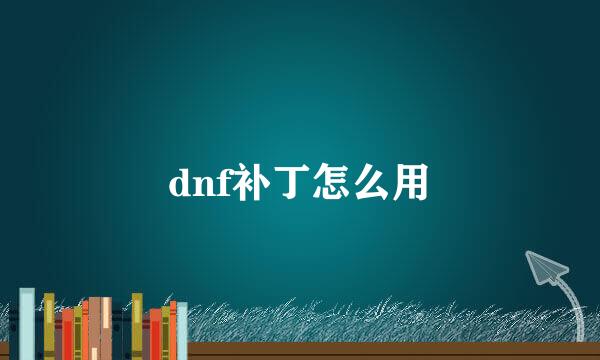 dnf补丁怎么用