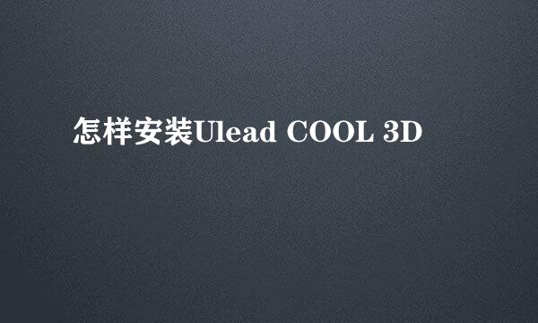 怎样安装Ulead COOL 3D