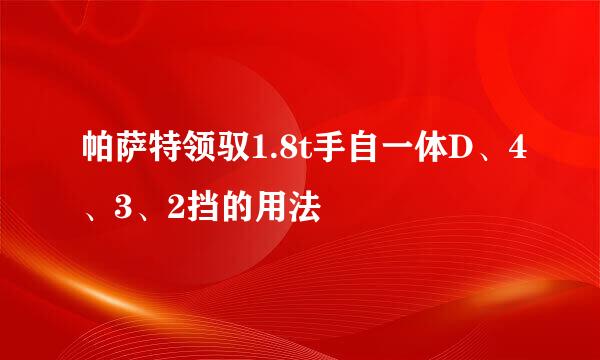 帕萨特领驭1.8t手自一体D、4、3、2挡的用法