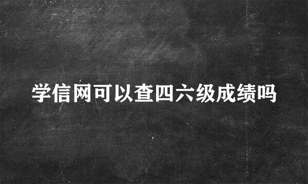 学信网可以查四六级成绩吗